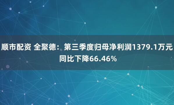 顺市配资 全聚德：第三季度归母净利润1379.1万元 同比下降66.46%